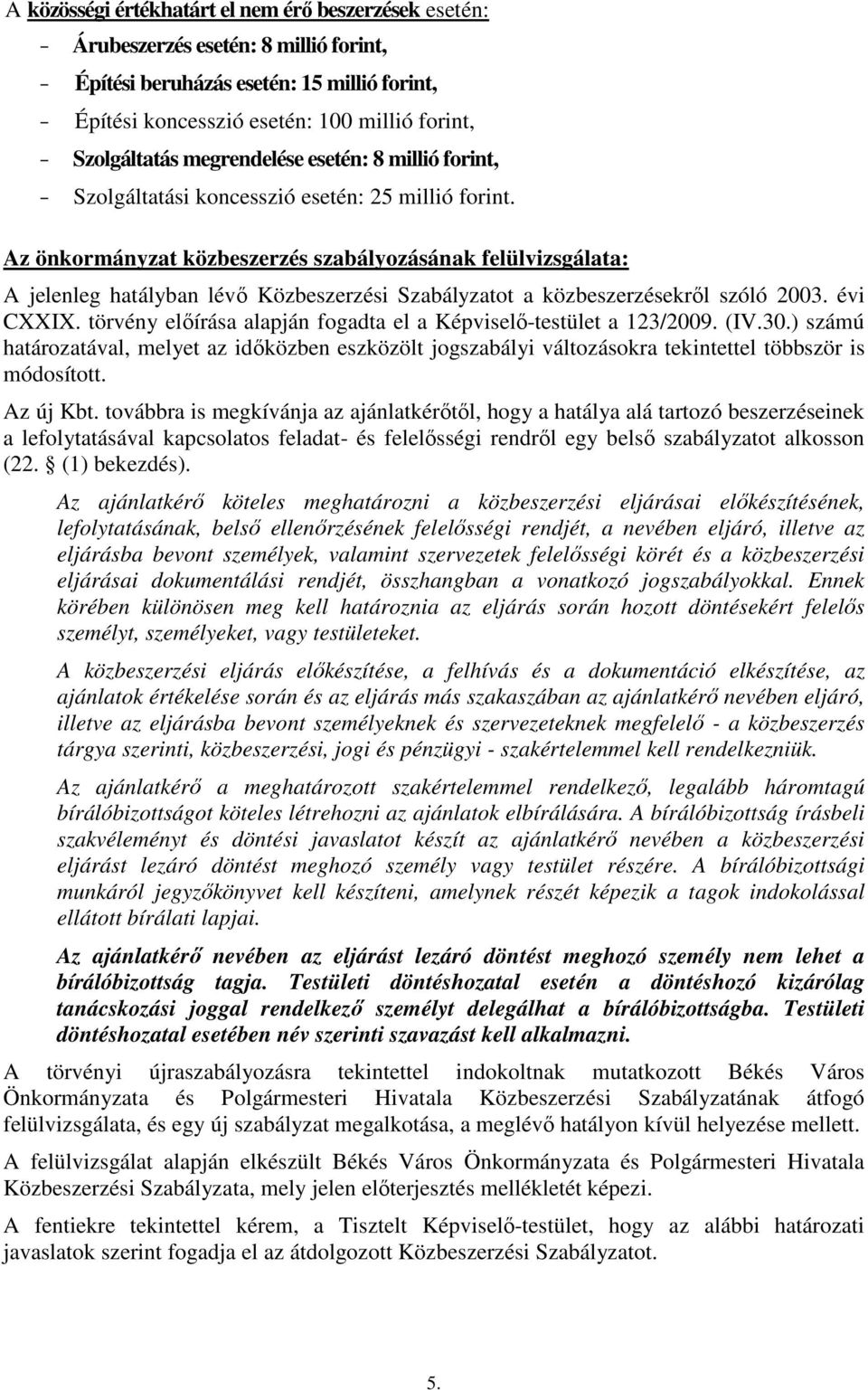 Az önkormányzat közbeszerzés szabályozásának felülvizsgálata: A jelenleg hatályban lévő Közbeszerzési Szabályzatot a közbeszerzésekről szóló 2003. évi CXXIX.