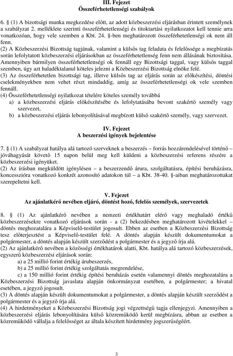 (2) A Közbeszerzési Bizottság tagjának, valamint a külsős tag feladata és felelőssége a megbízatás során lefolytatott közbeszerzési eljárásokban az összeférhetetlenség fenn nem állásának biztosítása.