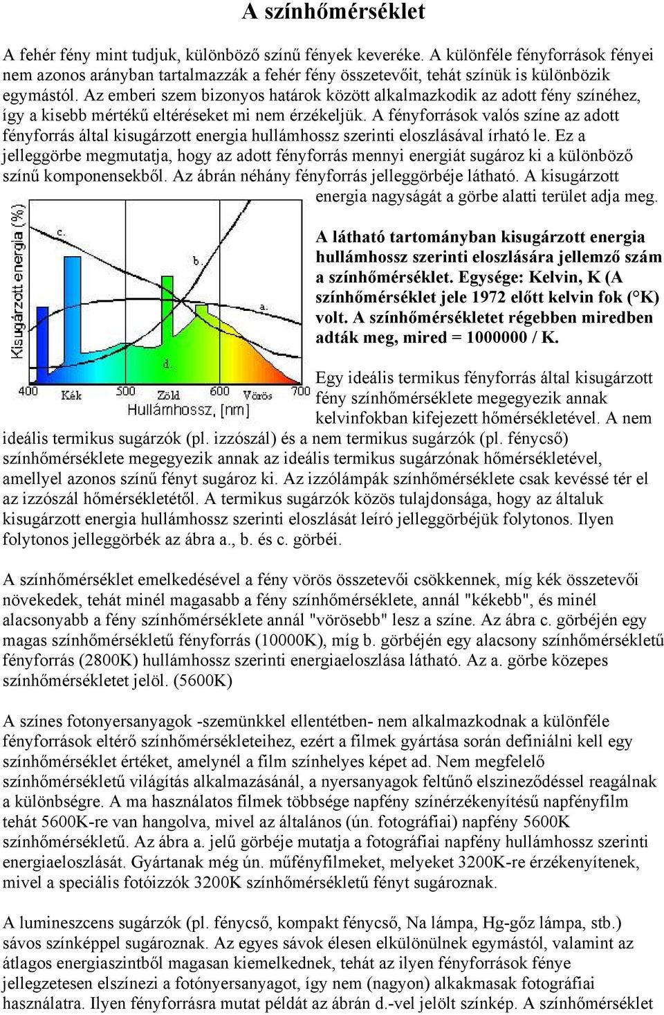 Az emberi szem bizonyos határok között alkalmazkodik az adott fény színéhez, így a kisebb mértékű eltéréseket mi nem érzékeljük.