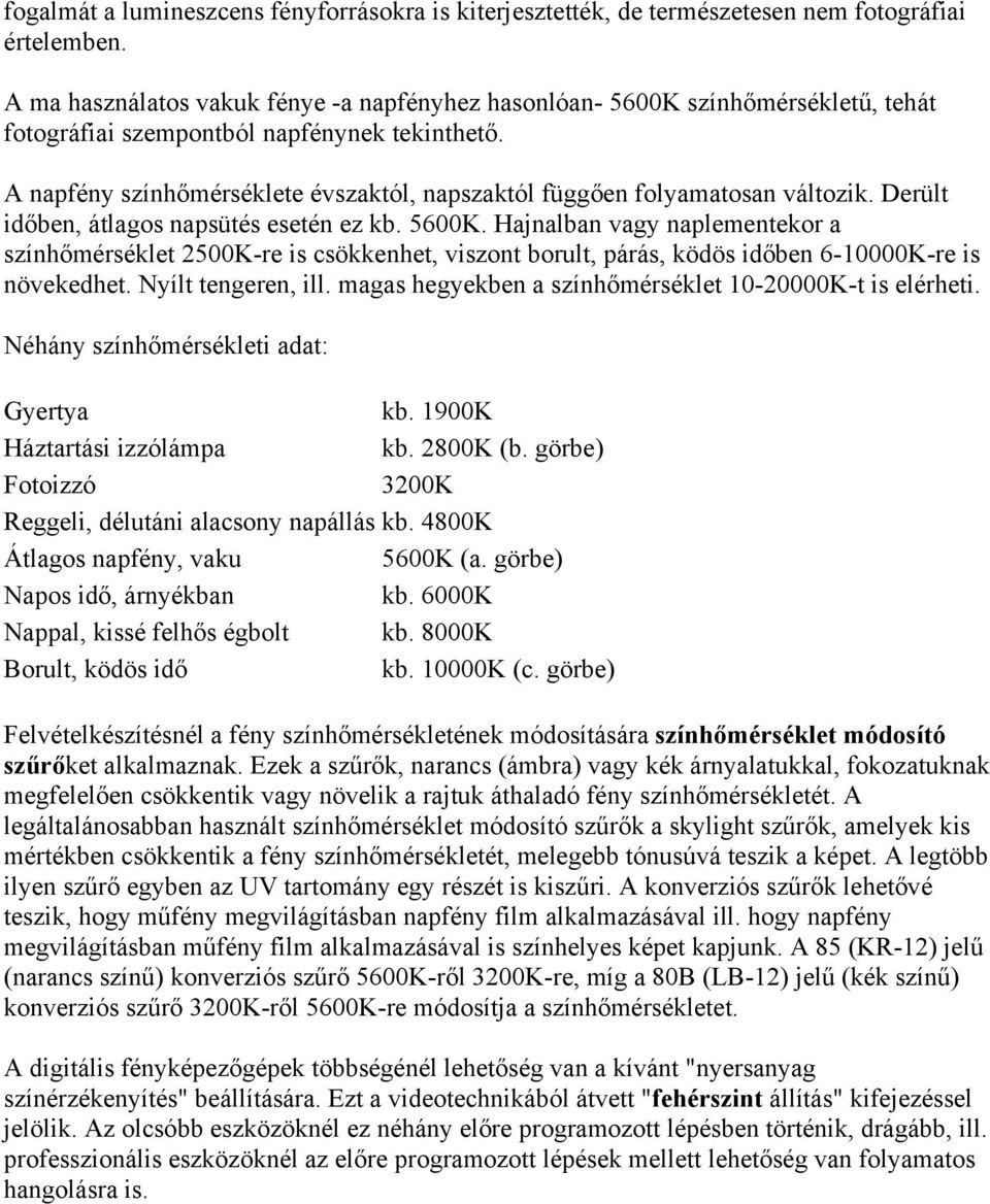 A napfény színhőmérséklete évszaktól, napszaktól függően folyamatosan változik. Derült időben, átlagos napsütés esetén ez kb. 5600K.