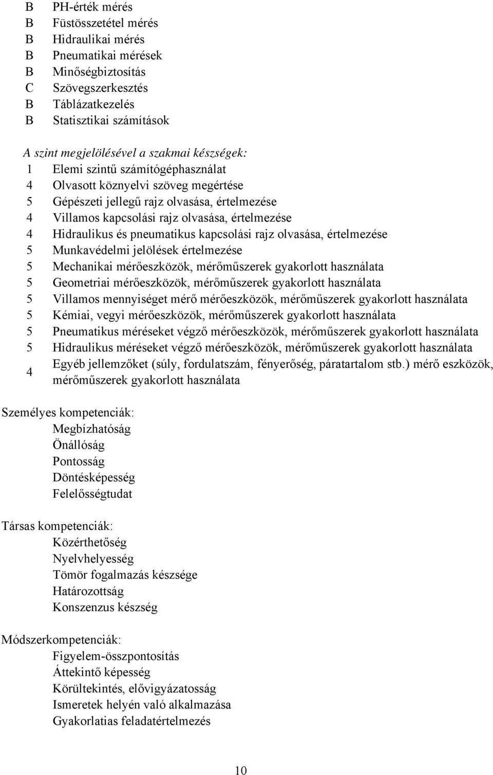 kapcsolási rajz olvasása, értelmezése 5 Munkavédelmi jelölések értelmezése 5 Mechanikai mérőeszközök, mérőműszerek gyakorlott használata 5 Geometriai mérőeszközök, mérőműszerek gyakorlott használata