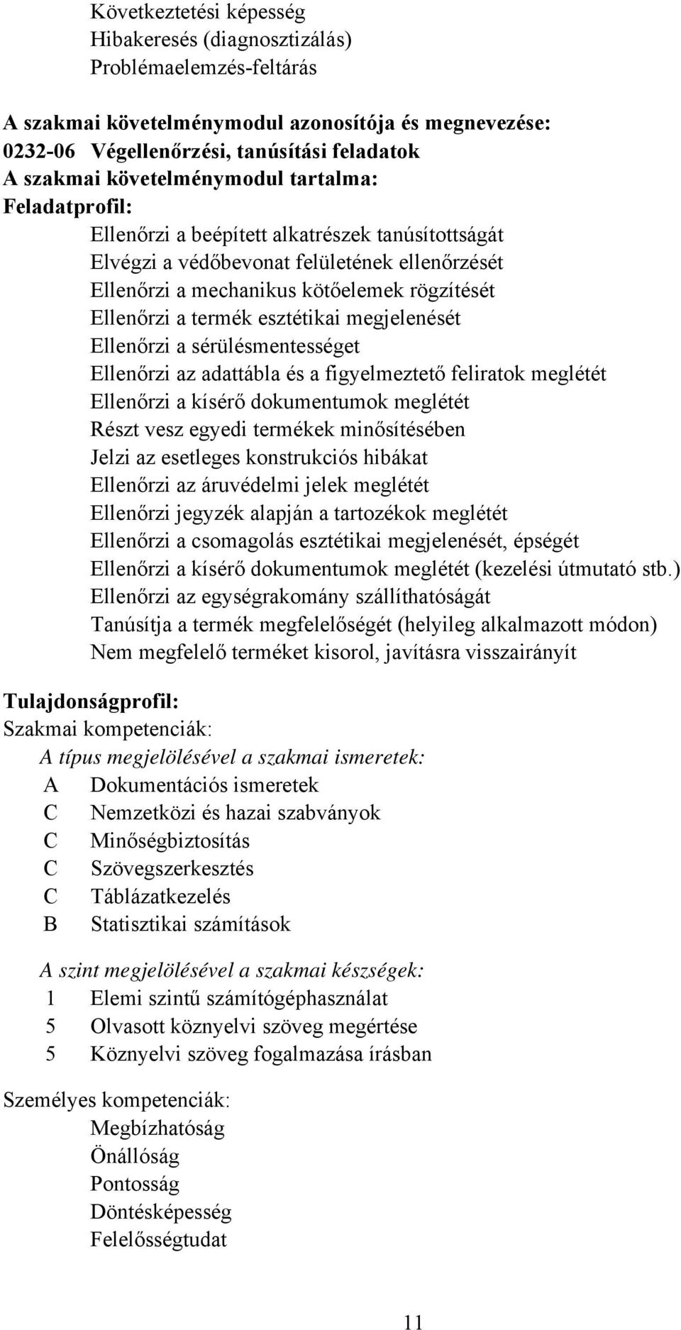 termék esztétikai megjelenését Ellenőrzi a sérülésmentességet Ellenőrzi az adattábla és a figyelmeztető feliratok meglétét Ellenőrzi a kísérő dokumentumok meglétét Részt vesz egyedi termékek