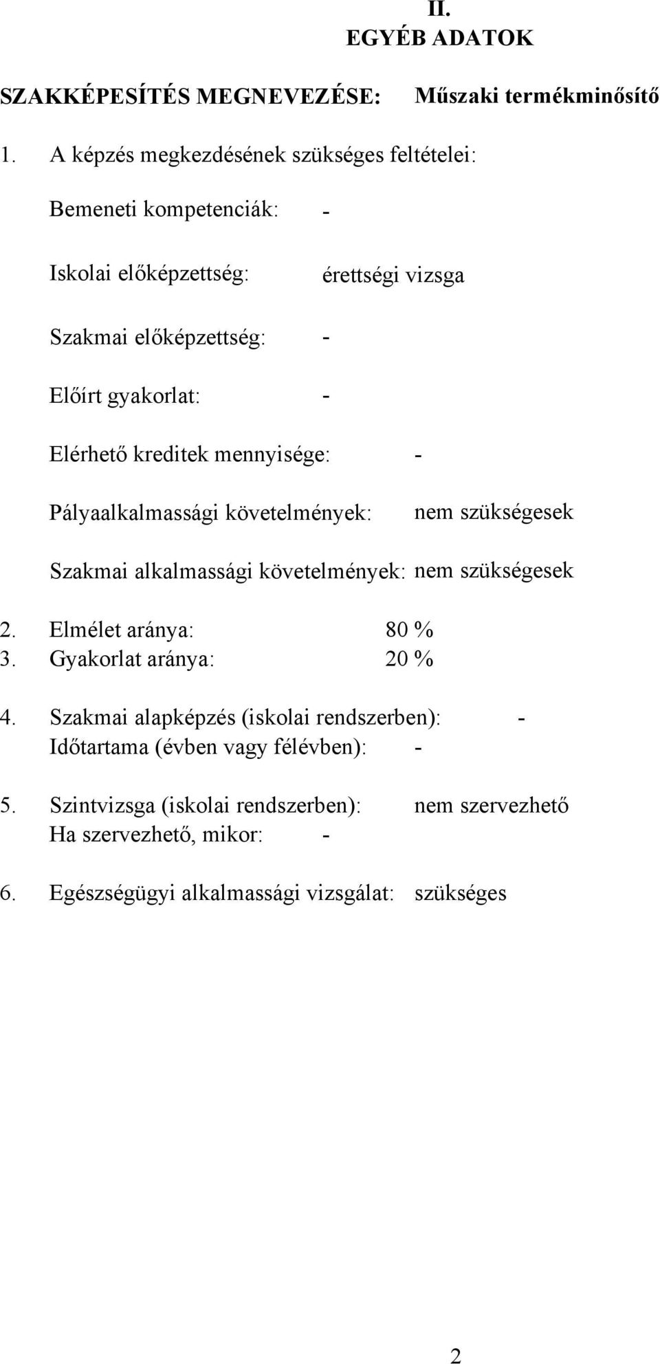 Elérhető kreditek mennyisége: - Pályaalkalmassági követelmények: Szakmai alkalmassági követelmények: nem szükségesek nem szükségesek 2.