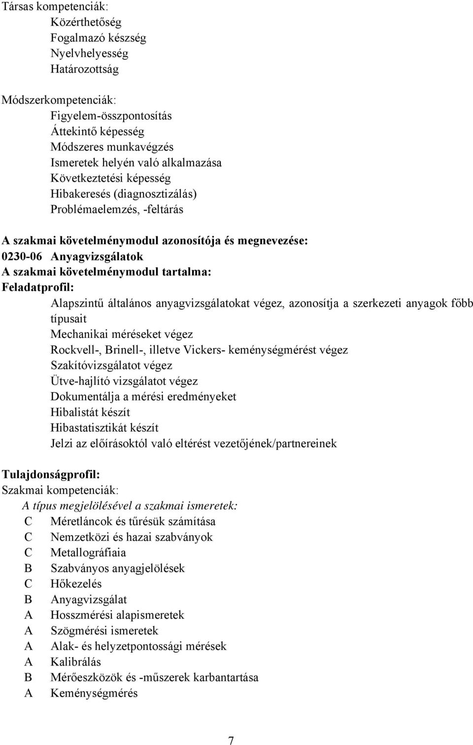 tartalma: Feladatprofil: Alapszintű általános anyagvizsgálatokat végez, azonosítja a szerkezeti anyagok főbb típusait Mechanikai méréseket végez Rockvell-, rinell-, illetve Vickers- keménységmérést