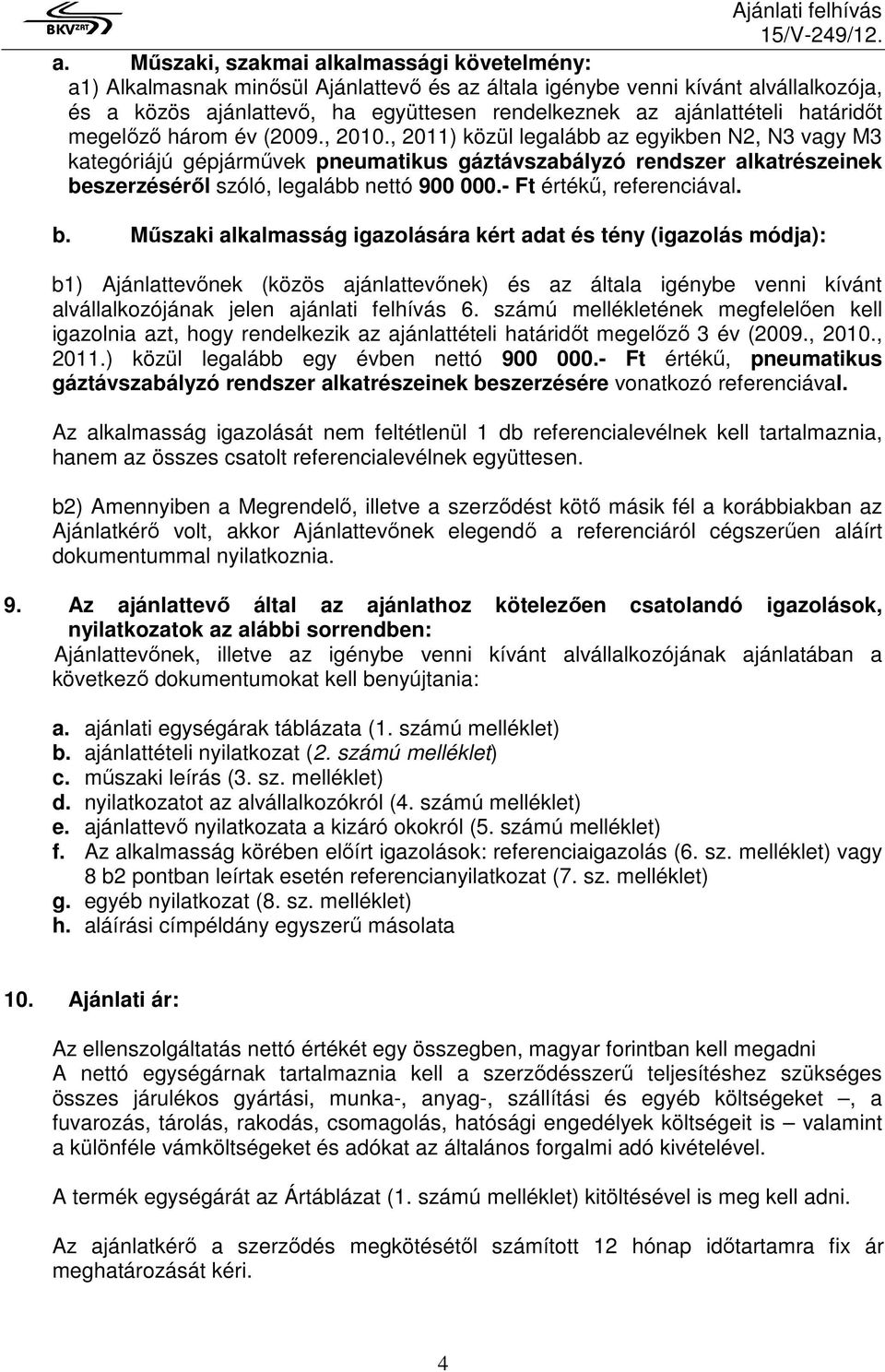 , 2011) közül legalább az egyikben N2, N3 vagy M3 kategóriájú gépjármővek pneumatikus gáztávszabályzó rendszer alkatrészeinek be
