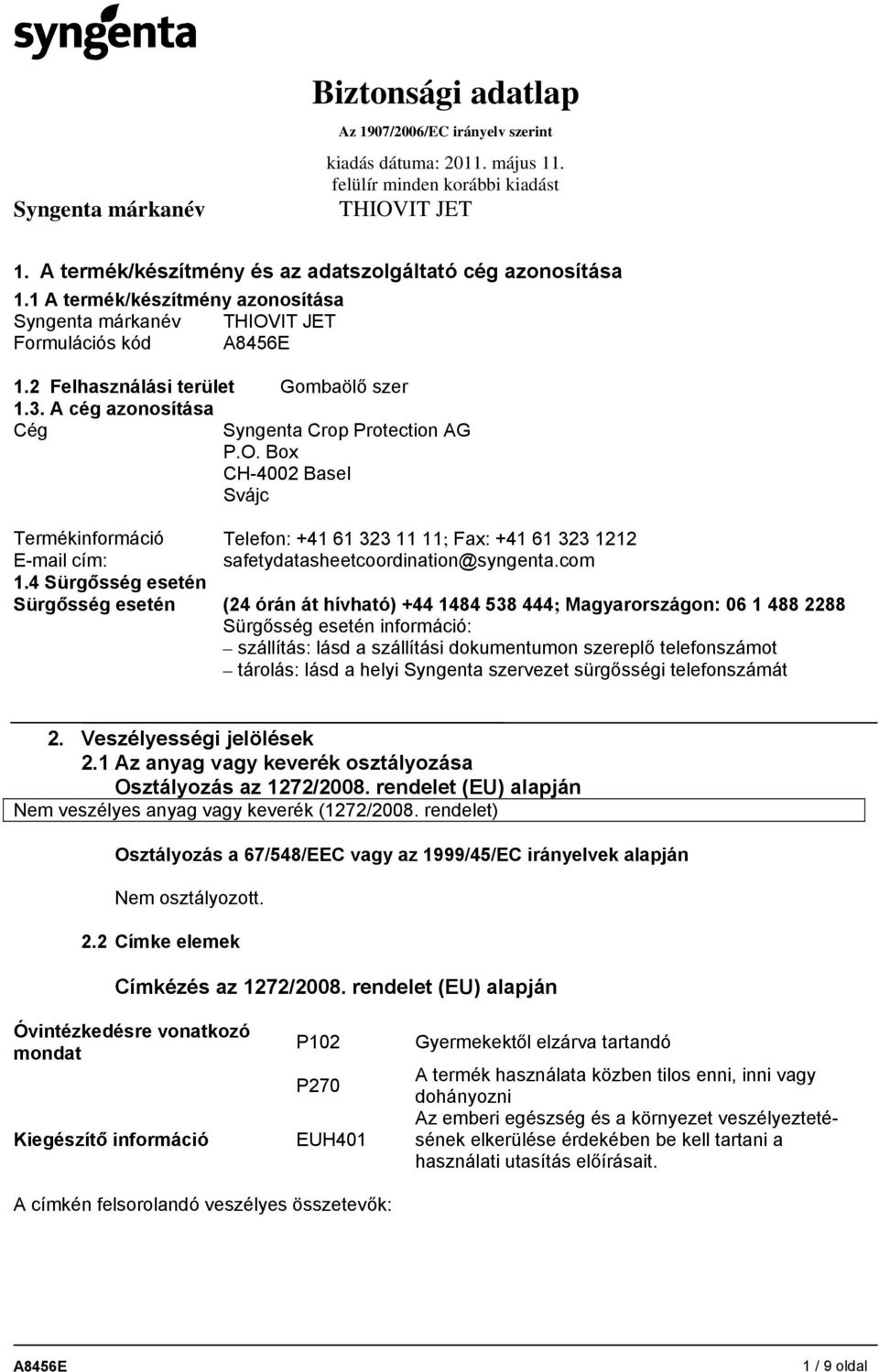 4 Sürgősség esetén Sürgősség esetén (24 órán át hívható) +44 1484 538 444; Magyarországon: 06 1 488 2288 Sürgősség esetén információ: szállítás: lásd a szállítási dokumentumon szereplő telefonszámot