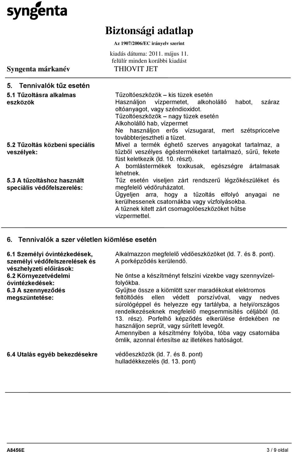 Tűzoltóeszközök nagy tüzek esetén Alkoholálló hab, vízpermet Ne használjon erős vízsugarat, mert szétspriccelve továbbterjesztheti a tüzet.