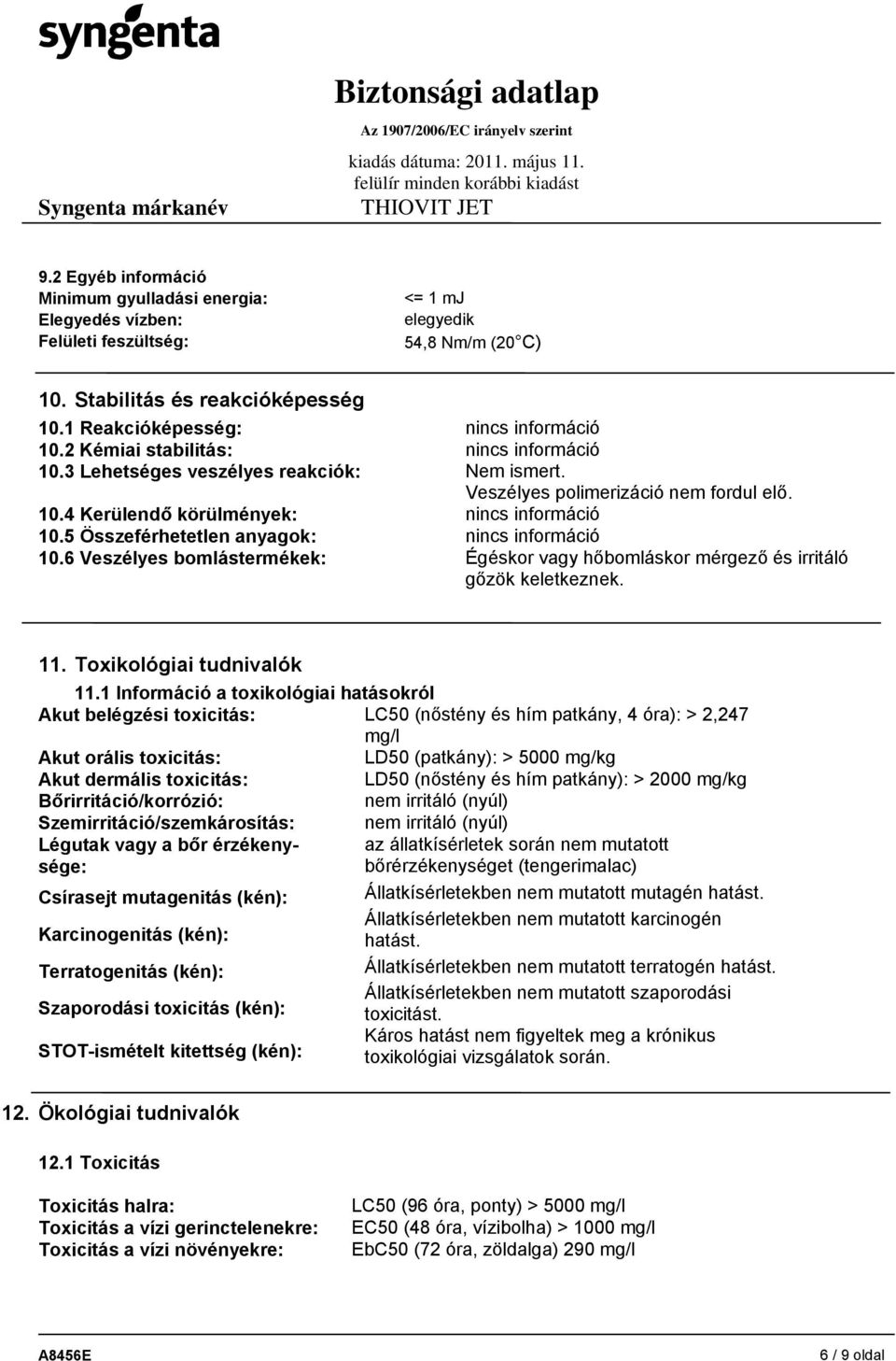 5 Összeférhetetlen anyagok: nincs információ 10.6 Veszélyes bomlástermékek: Égéskor vagy hőbomláskor mérgező és irritáló gőzök keletkeznek. 11. Toxikológiai tudnivalók 11.