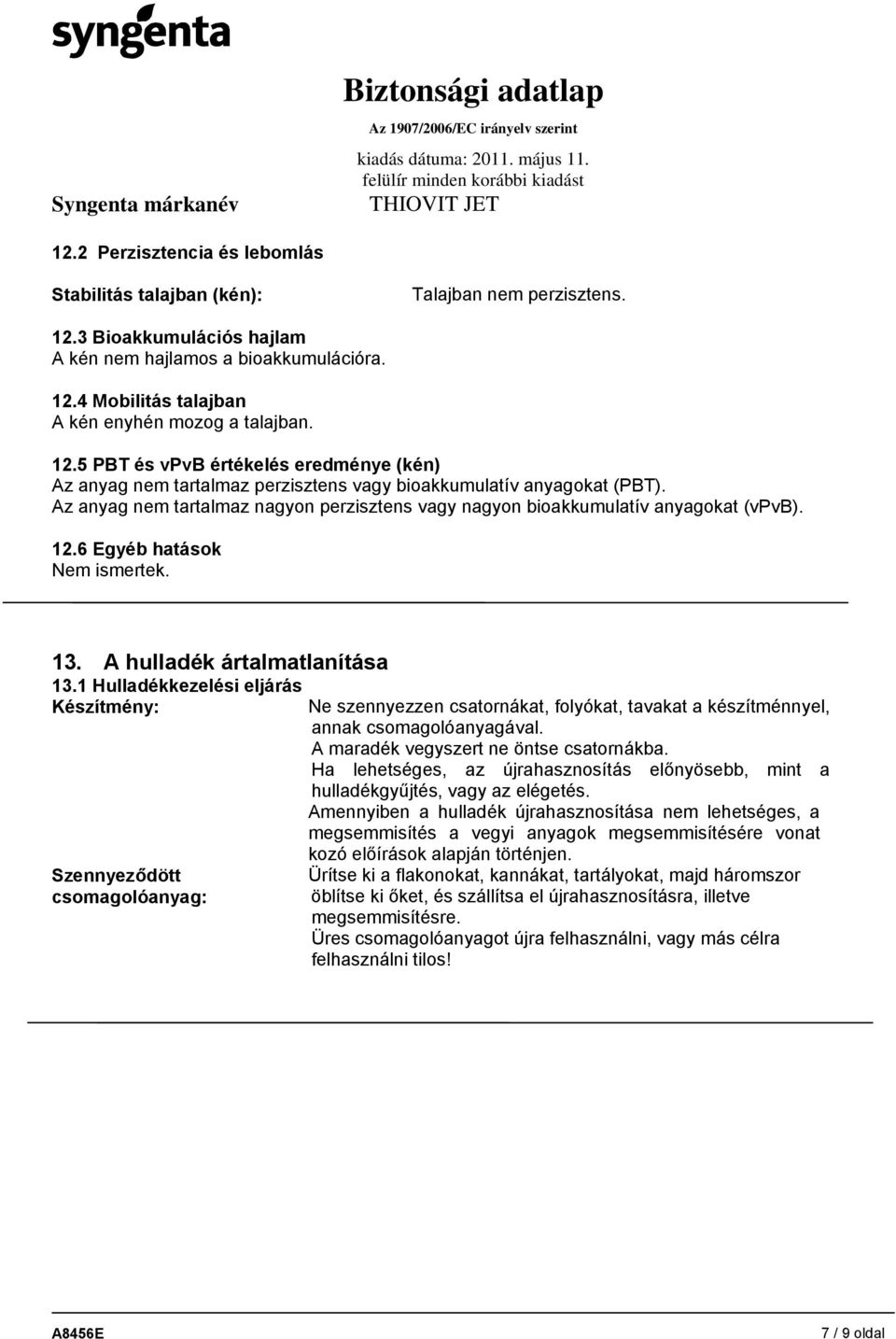 Az anyag nem tartalmaz nagyon perzisztens vagy nagyon bioakkumulatív anyagokat (vpvb). 12.6 Egyéb hatások Nem ismertek. 13. A hulladék ártalmatlanítása 13.