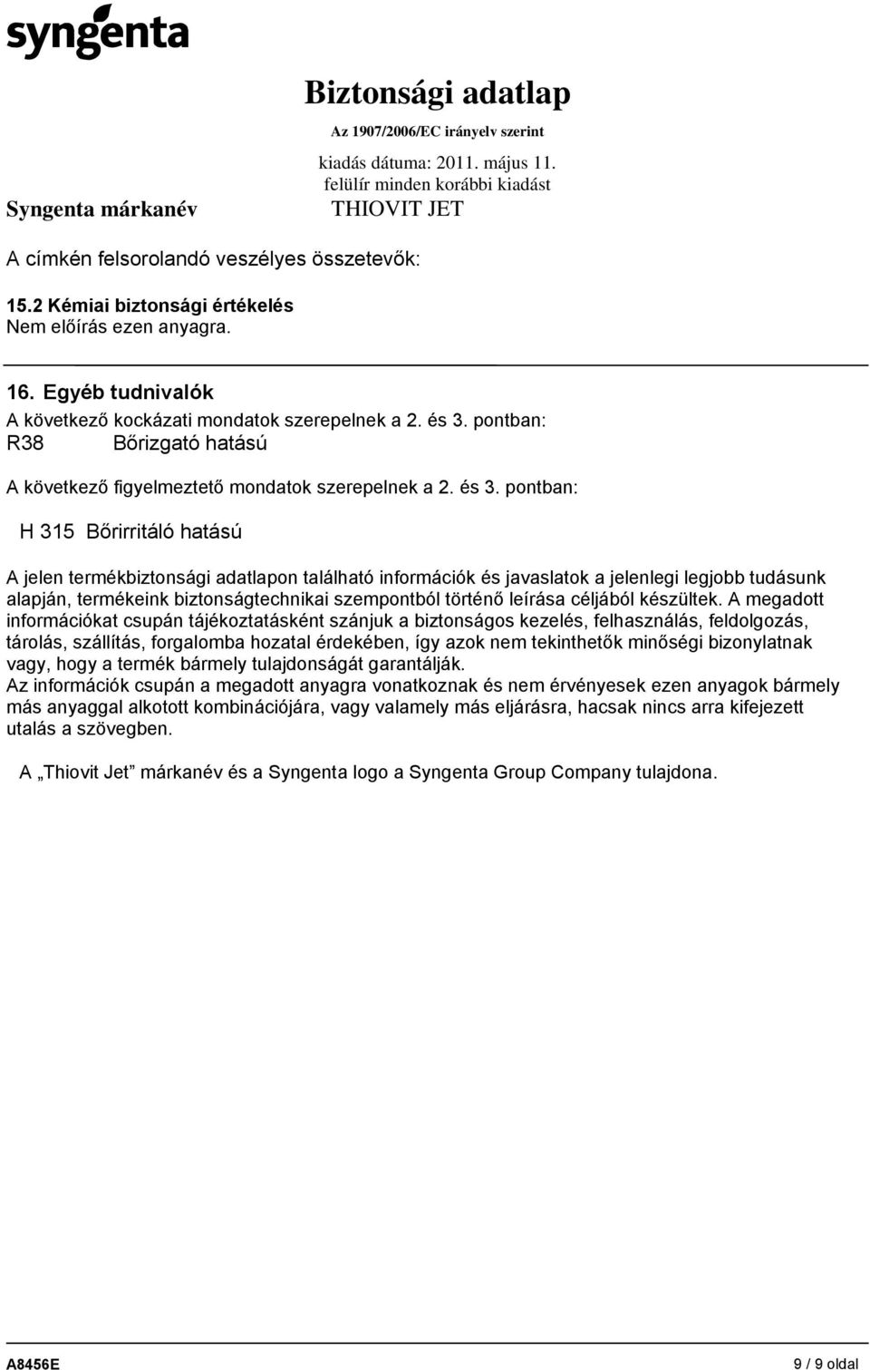 pontban: H 315 Bőrirritáló hatású A jelen termékbiztonsági adatlapon található információk és javaslatok a jelenlegi legjobb tudásunk alapján, termékeink biztonságtechnikai szempontból történő