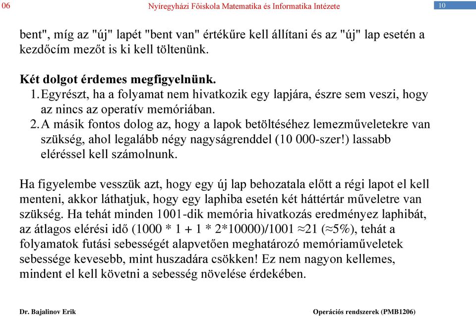 A másik fontos dolog az, hogy a lapok betöltéséhez lemezműveletekre van szükség, ahol legalább négy nagyságrenddel (10 000-szer!) lassabb eléréssel kell számolnunk.