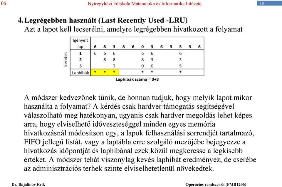 A kérdés csak hardver támogatás segítségével válaszolható meg hatékonyan, ugyanis csak hardver megoldás lehet képes arra, hogy elviselhető időveszteséggel minden egyes memória