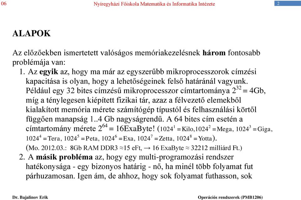Például egy 32 bites címzésű mikroprocesszor címtartománya 2 32 = 4Gb, míg a ténylegesen kiépített fizikai tár, azaz a félvezető elemekből kialakított memória mérete számítógép típustól és