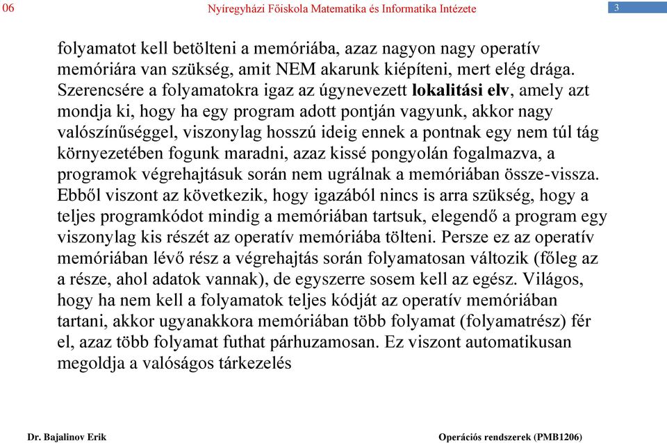 nem túl tág környezetében fogunk maradni, azaz kissé pongyolán fogalmazva, a programok végrehajtásuk során nem ugrálnak a memóriában össze-vissza.