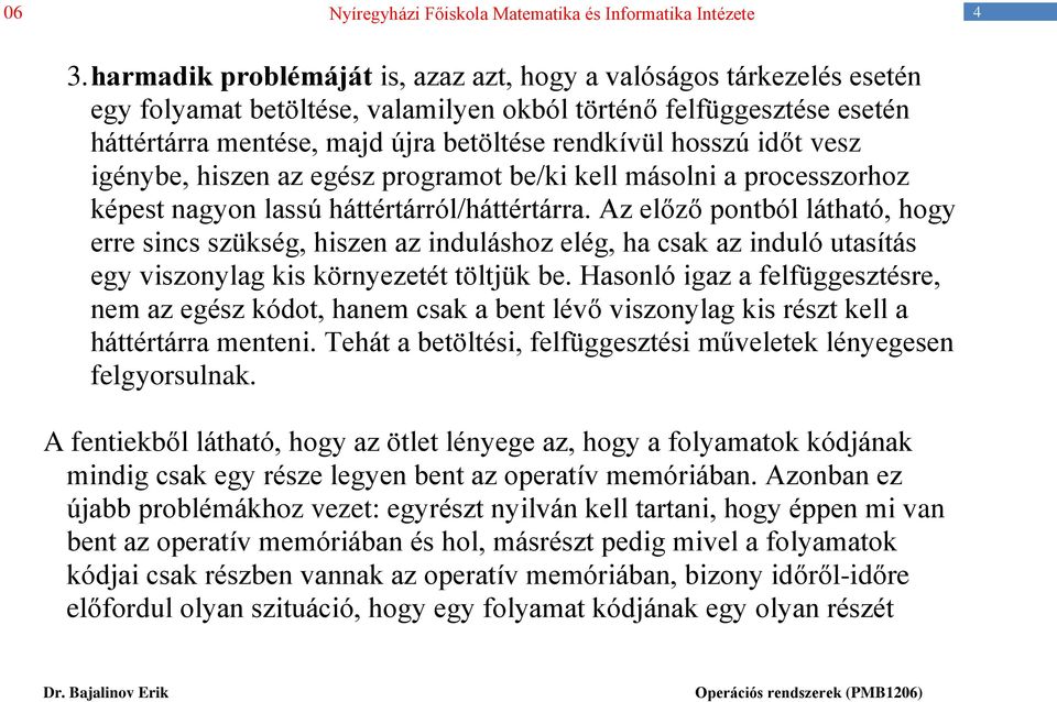 Az előző pontból látható, hogy erre sincs szükség, hiszen az induláshoz elég, ha csak az induló utasítás egy viszonylag kis környezetét töltjük be.