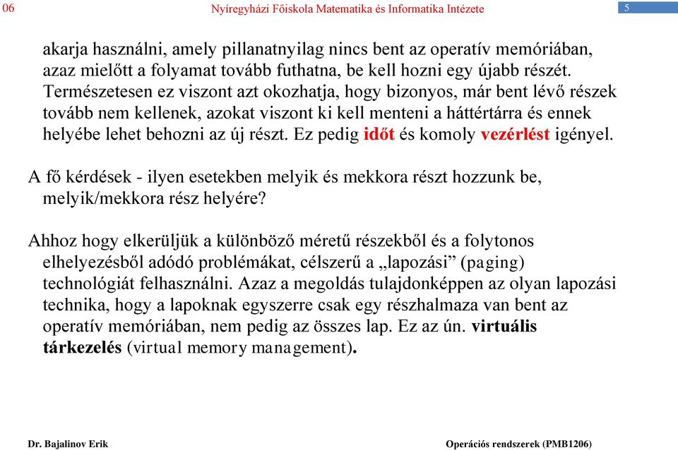 Ez pedig időt és komoly vezérlést igényel. A fő kérdések - ilyen esetekben melyik és mekkora részt hozzunk be, melyik/mekkora rész helyére?