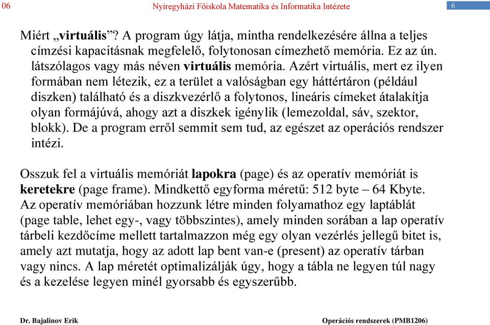 ahogy azt a diszkek igénylik (lemezoldal, sáv, szektor, blokk). De a program erről semmit sem tud, az egészet az operációs rendszer intézi.
