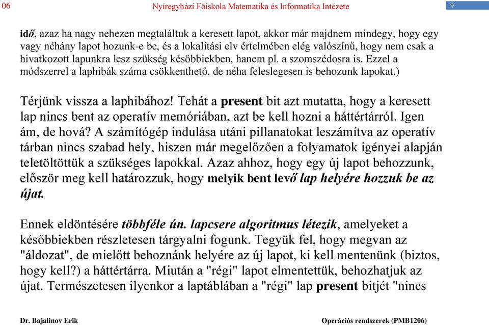 Tehát a present bit azt mutatta, hogy a keresett lap nincs bent az operatív memóriában, azt be kell hozni a háttértárról. Igen ám, de hová?