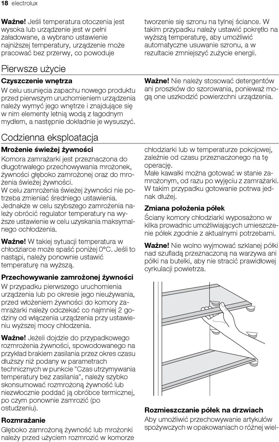 Czyszczenie wnętrza W celu usunięcia zapachu nowego produktu przed pierwszym uruchomieniem urządzenia należy wymyć jego wnętrze i znajdujące się w nim elementy letnią wodą z łagodnym mydłem, a