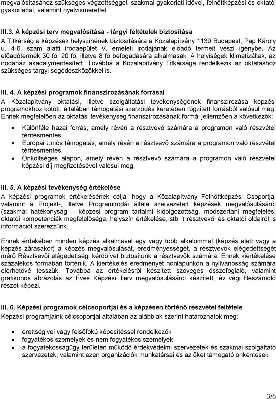 emeleti irodájának előadó termeit veszi igénybe. Az előadótermek 30 fő, 20 fő, illetve 8 fő befogadására alkalmasak. A helyiségek klimatizáltak, az irodaház akadálymentesített.