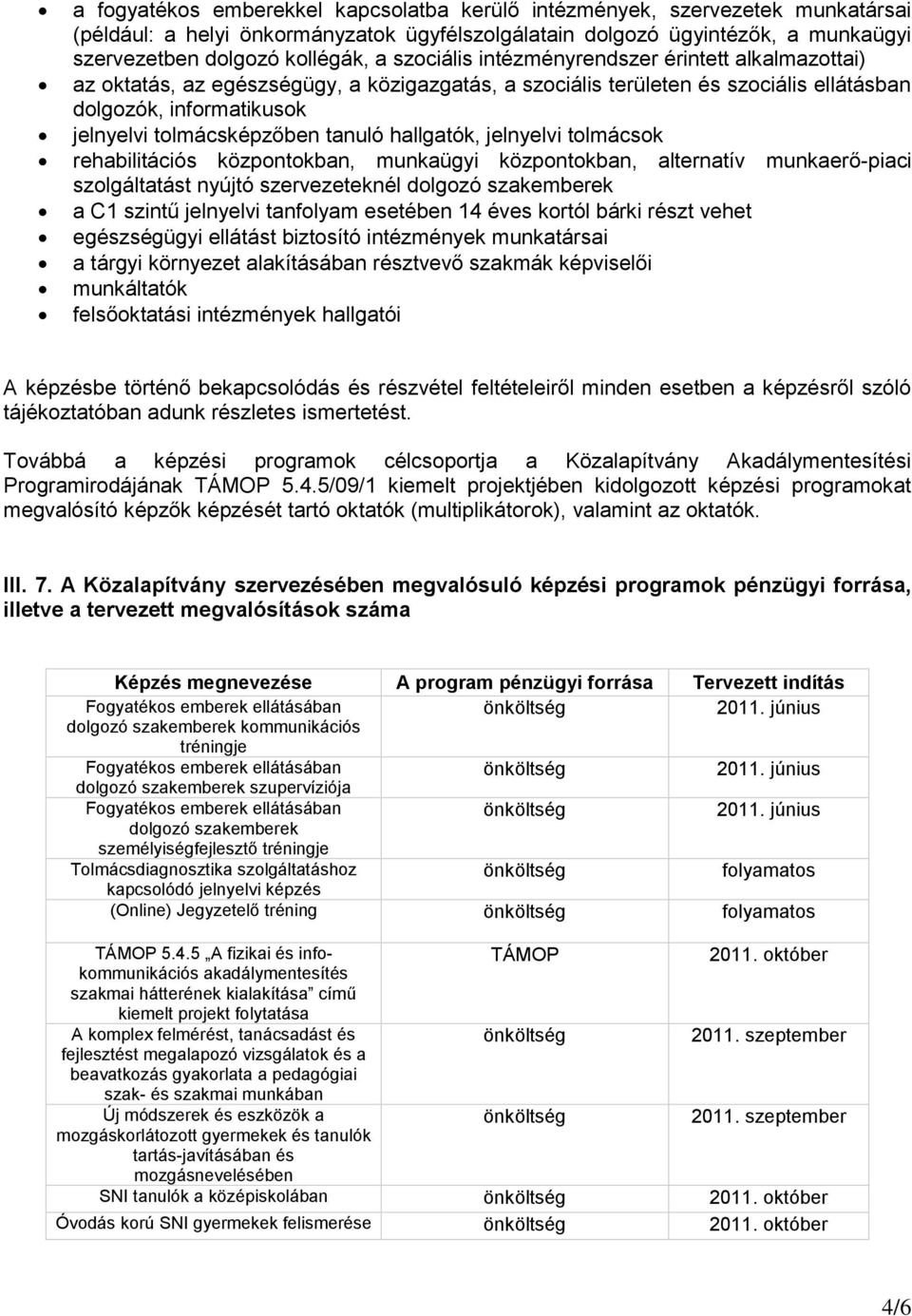 hallgatók, jelnyelvi tolmácsok rehabilitációs központokban, munkaügyi központokban, alternatív munkaerő-piaci szolgáltatást nyújtó szervezeteknél dolgozó szakemberek a C1 szintű jelnyelvi tanfolyam