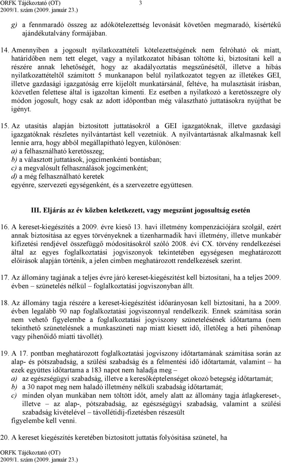 hogy az akadályoztatás megszűnésétől, illetve a hibás nyilatkozattételtől számított 5 munkanapon belül nyilatkozatot tegyen az illetékes GEI, illetve gazdasági igazgatóság erre kijelölt