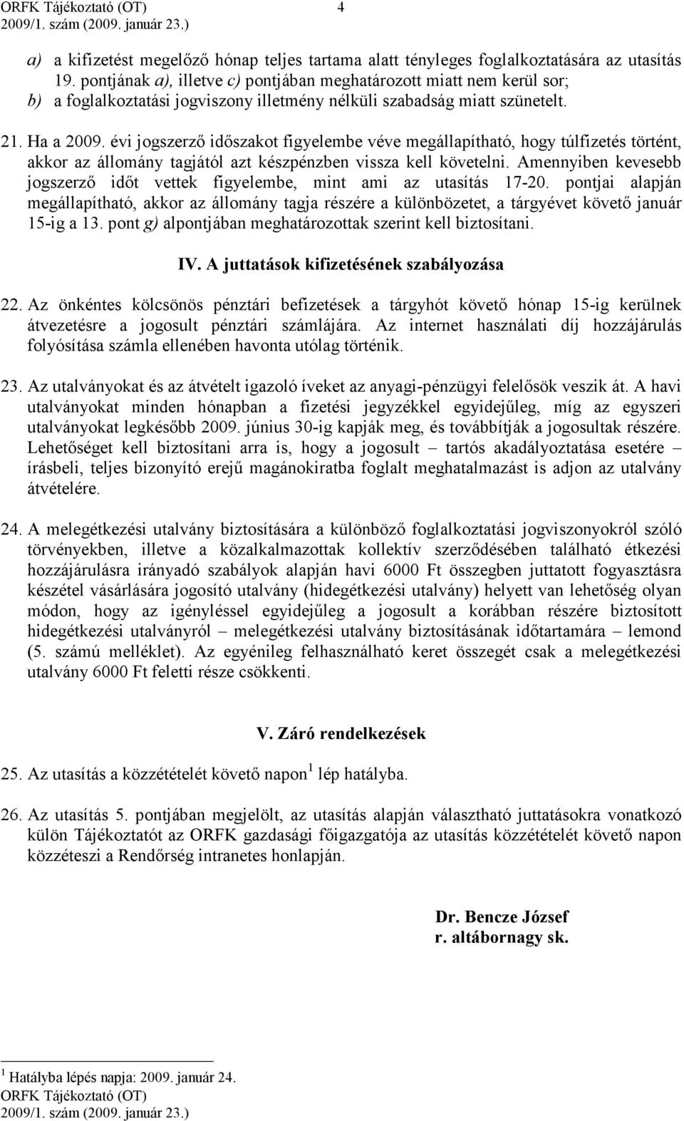 évi jogszerző időszakot figyelembe véve megállapítható, hogy túlfizetés történt, akkor az állomány tagjától azt készpénzben vissza kell követelni.