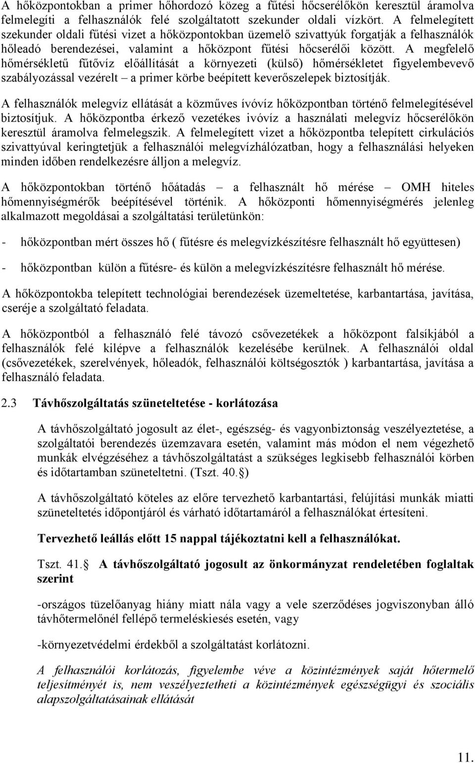 A megfelelő hőmérsékletű fűtővíz előállítását a környezeti (külső) hőmérsékletet figyelembevevő szabályozással vezérelt a primer körbe beépített keverőszelepek biztosítják.