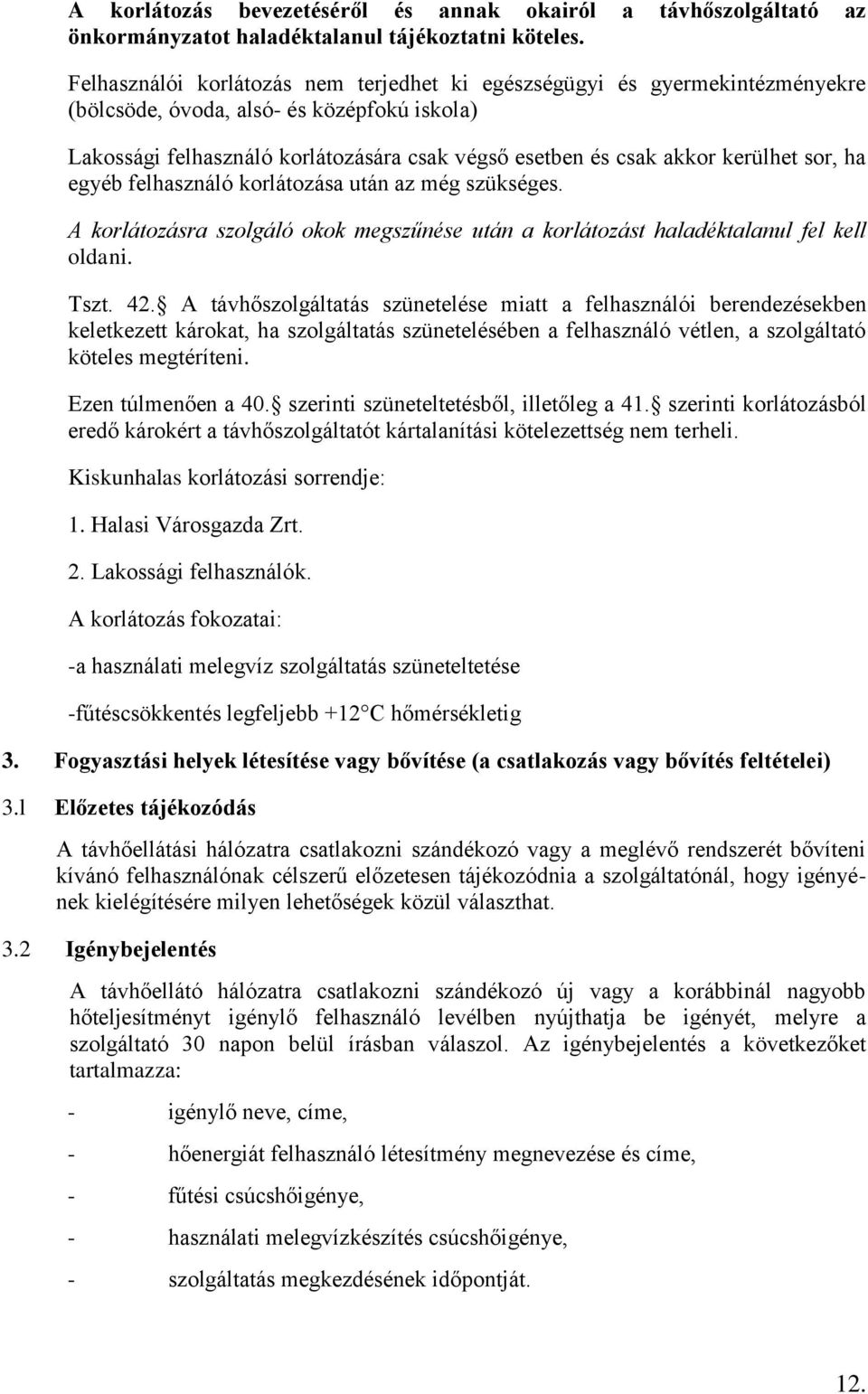 kerülhet sor, ha egyéb felhasználó korlátozása után az még szükséges. A korlátozásra szolgáló okok megszűnése után a korlátozást haladéktalanul fel kell oldani. Tszt. 42.