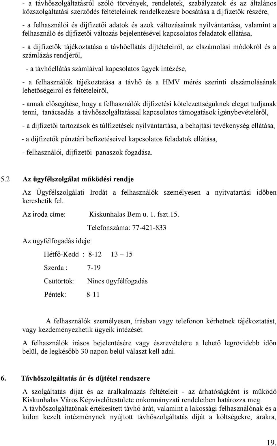 díjtételeiről, az elszámolási módokról és a számlázás rendjéről, - a távhőellátás számláival kapcsolatos ügyek intézése, - a felhasználók tájékoztatása a távhő és a HMV mérés szerinti elszámolásának