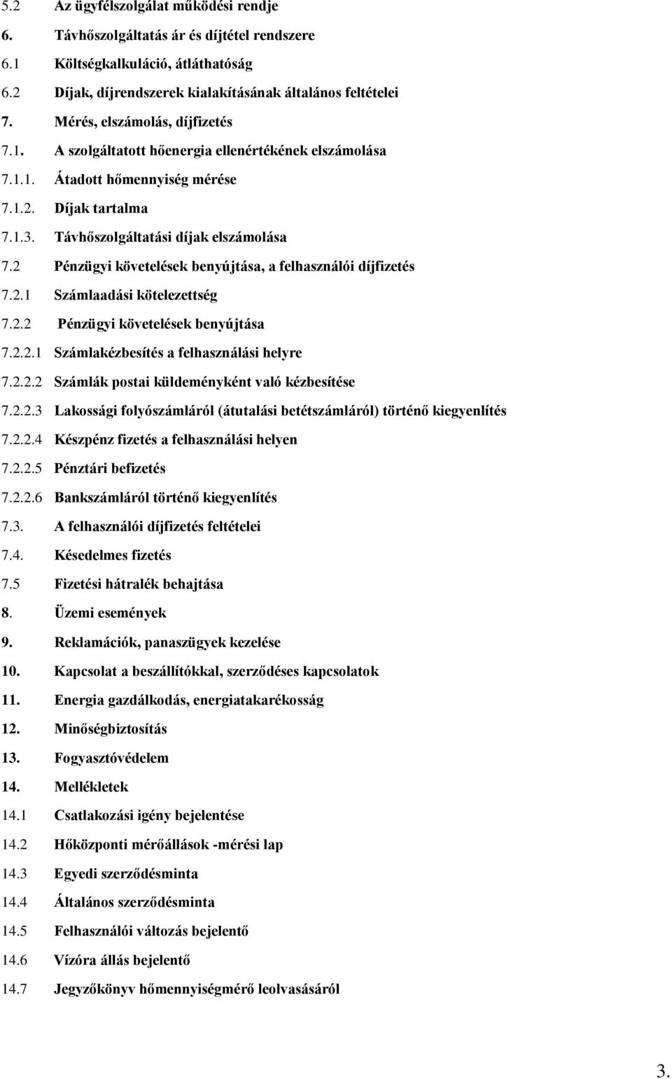 2 Pénzügyi követelések benyújtása, a felhasználói díjfizetés 7.2.1 Számlaadási kötelezettség 7.2.2 Pénzügyi követelések benyújtása 7.2.2.1 Számlakézbesítés a felhasználási helyre 7.2.2.2 Számlák postai küldeményként való kézbesítése 7.