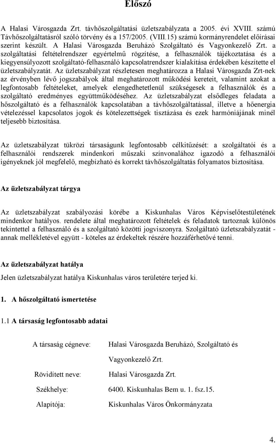 a szolgáltatási feltételrendszer egyértelmű rögzítése, a felhasználók tájékoztatása és a kiegyensúlyozott szolgáltató-felhasználó kapcsolatrendszer kialakítása érdekében készítette el