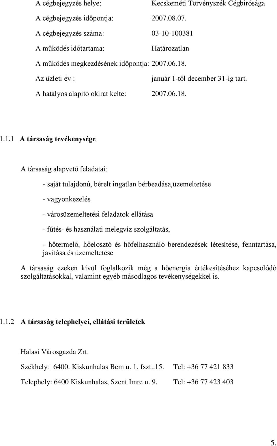 bérbeadása,üzemeltetése - vagyonkezelés - városüzemeltetési feladatok ellátása - fűtés- és használati melegvíz szolgáltatás, - hőtermelő, hőelosztó és hőfelhasználó berendezések létesítése,