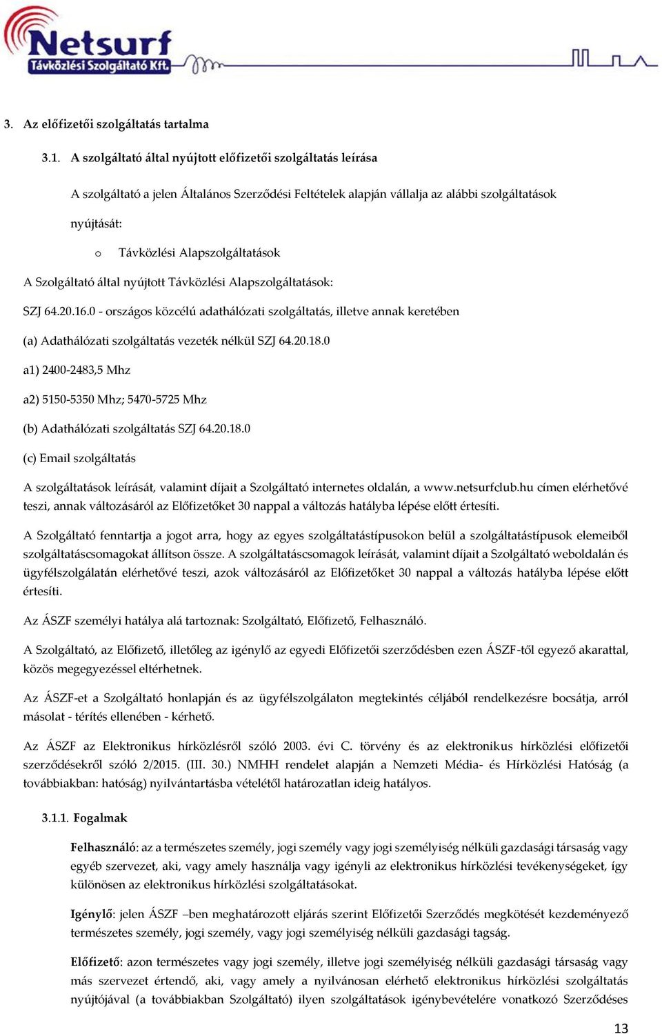 Szlgáltató által nyújttt Távközlési Alapszlgáltatásk: SZJ 64.20.16.0 - rszágs közcélú adathálózati szlgáltatás, illetve annak keretében (a) Adathálózati szlgáltatás vezeték nélkül SZJ 64.20.18.