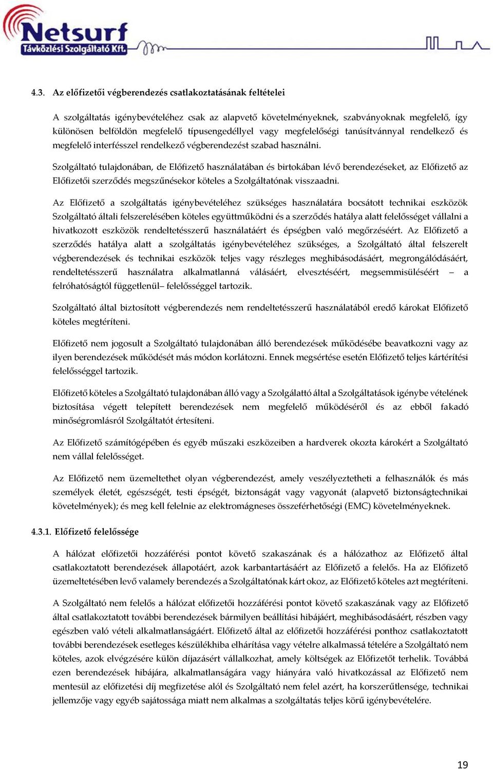 Szlgáltató tulajdnában, de Előfizető használatában és birtkában lévő berendezéseket, az Előfizető az Előfizetői szerződés megszűnésekr köteles a Szlgáltatónak visszaadni.