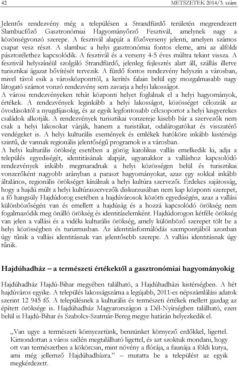 A fesztivál és a verseny 4-5 éves múltra tekint vissza. A fesztivál helyszínéül szolgáló Strandfürdő, jelenleg fejlesztés alatt áll, szállás illetve turisztikai ágazat bővítését tervezik.