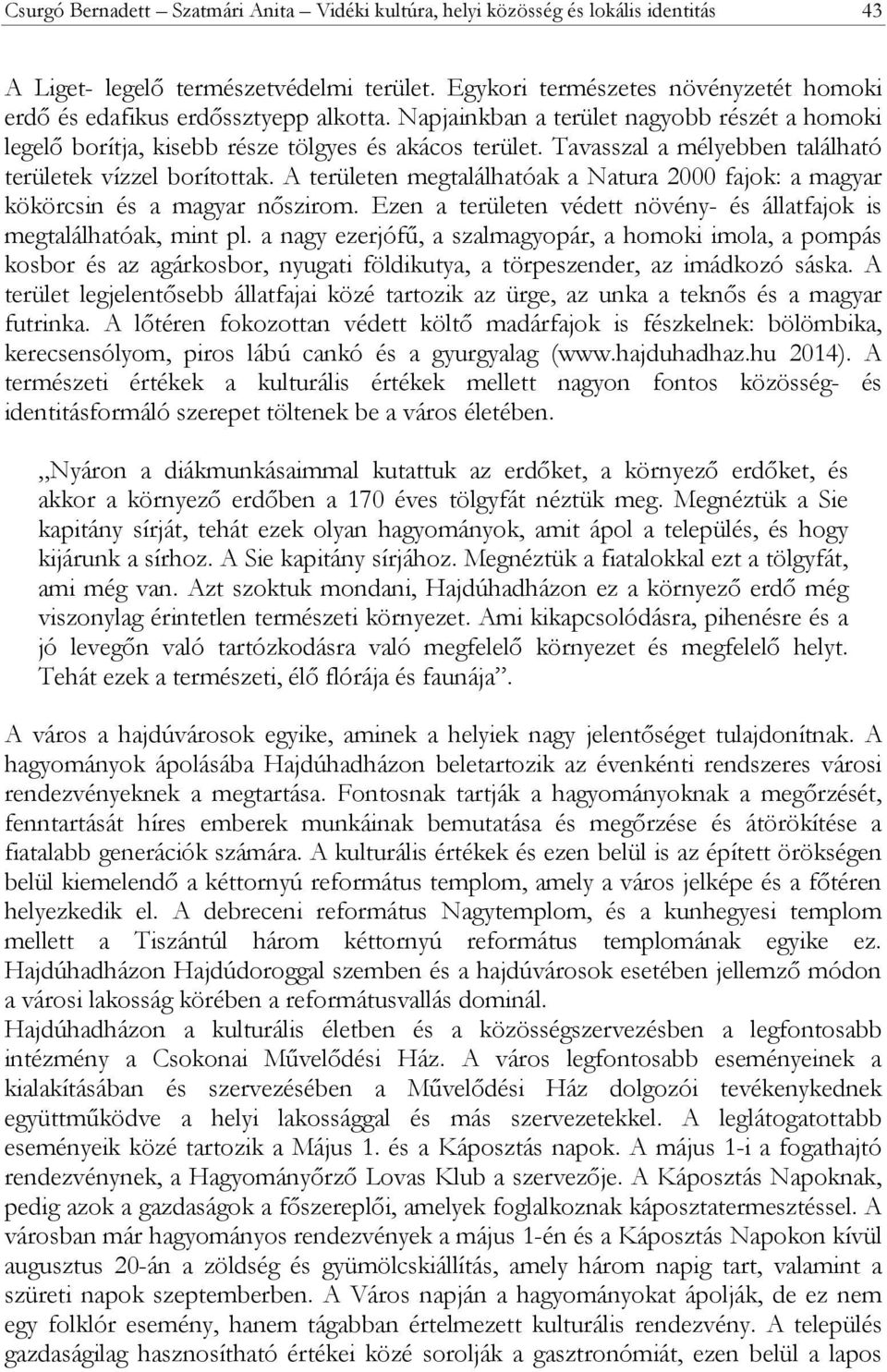 Tavasszal a mélyebben található területek vízzel borítottak. A területen megtalálhatóak a Natura 2000 fajok: a magyar kökörcsin és a magyar nőszirom.