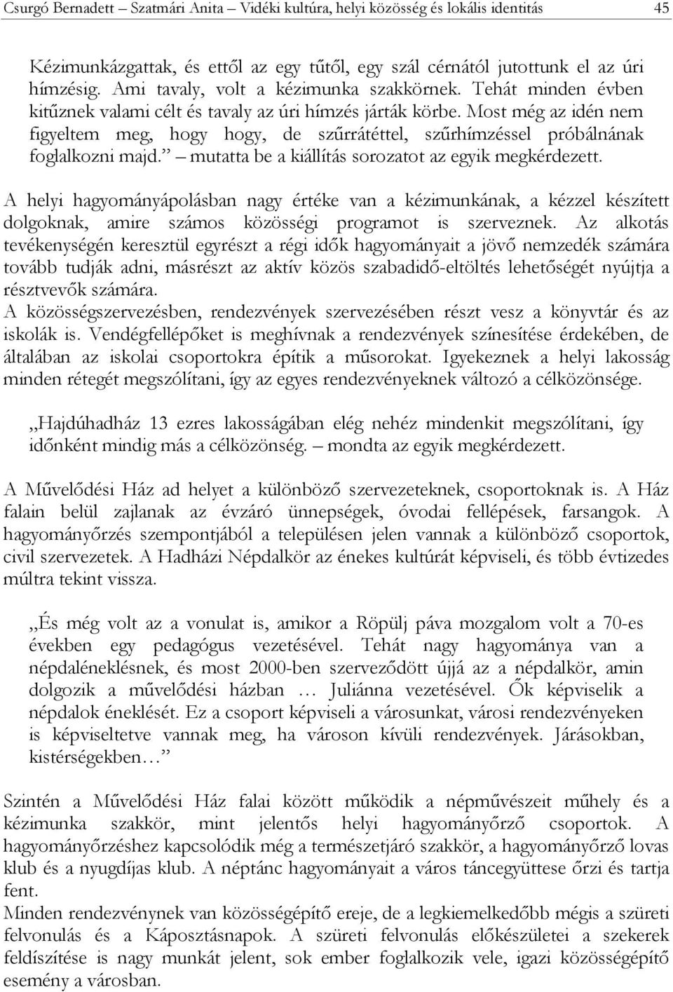Most még az idén nem figyeltem meg, hogy hogy, de szűrrátéttel, szűrhímzéssel próbálnának foglalkozni majd. mutatta be a kiállítás sorozatot az egyik megkérdezett.