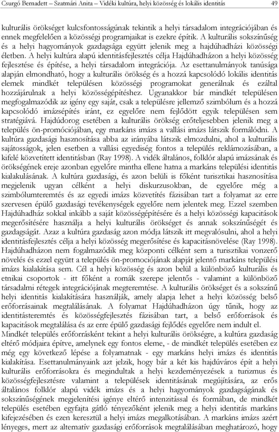 A helyi kultúra alapú identitásfejlesztés célja Hajdúhadházon a helyi közösség fejlesztése és építése, a helyi társadalom integrációja.