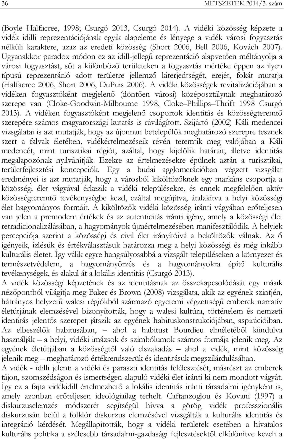 Ugyanakkor paradox módon ez az idill-jellegű reprezentáció alapvetően méltányolja a városi fogyasztást, sőt a különböző területeken a fogyasztás mértéke éppen az ilyen típusú reprezentáció adott