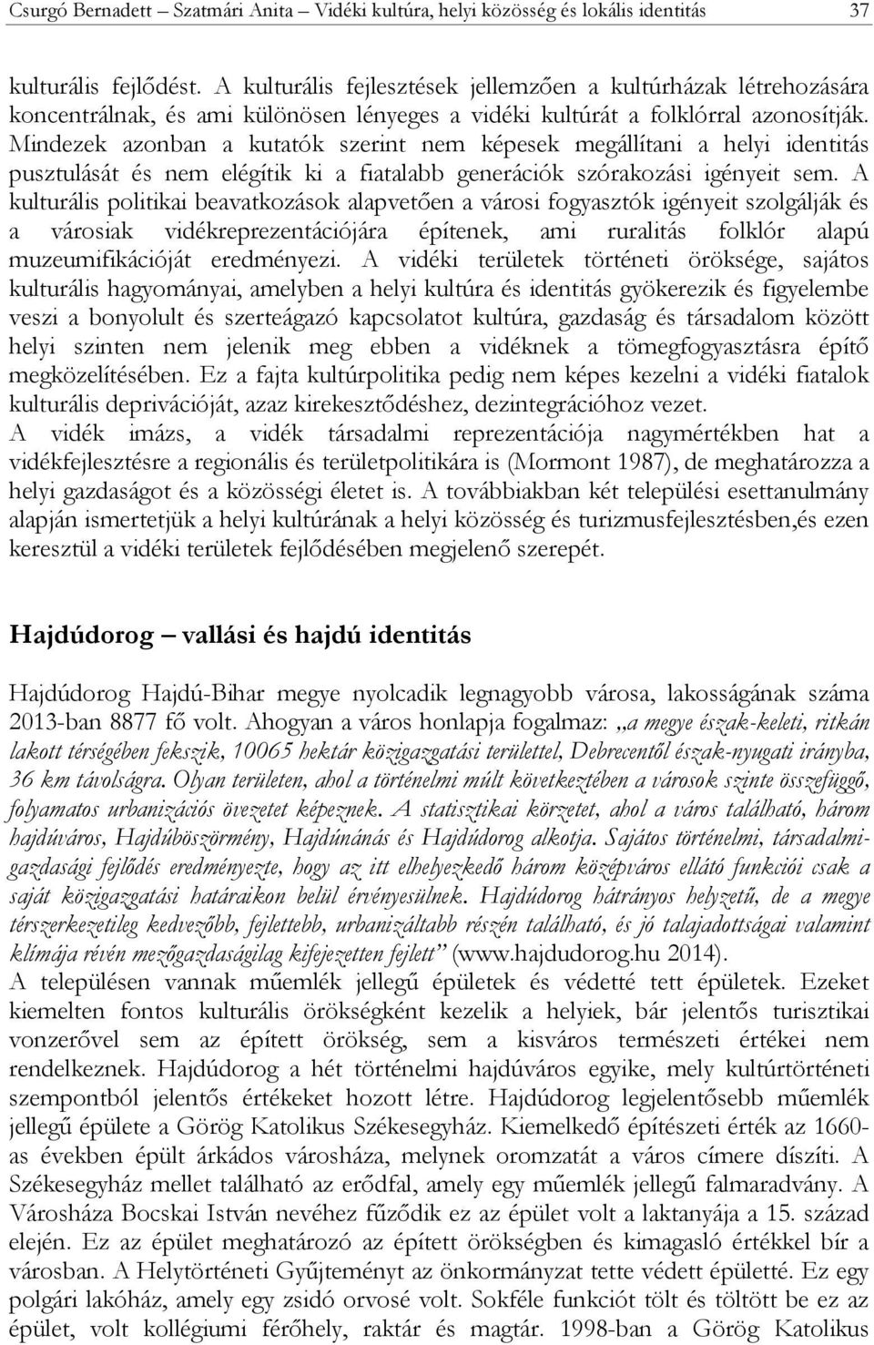 Mindezek azonban a kutatók szerint nem képesek megállítani a helyi identitás pusztulását és nem elégítik ki a fiatalabb generációk szórakozási igényeit sem.