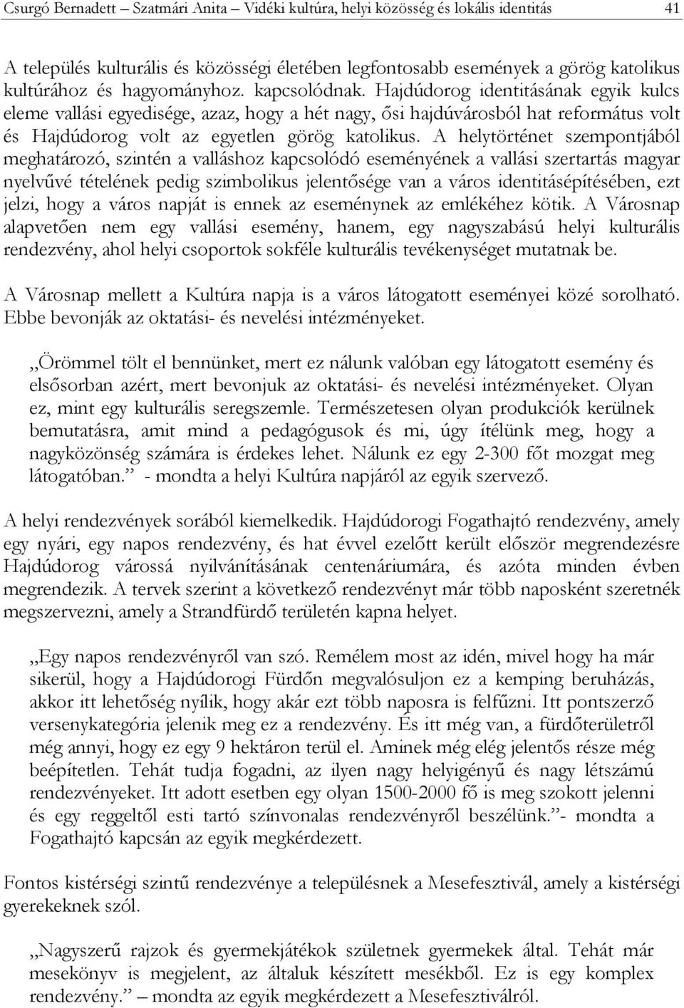 A helytörténet szempontjából meghatározó, szintén a valláshoz kapcsolódó eseményének a vallási szertartás magyar nyelvűvé tételének pedig szimbolikus jelentősége van a város identitásépítésében, ezt