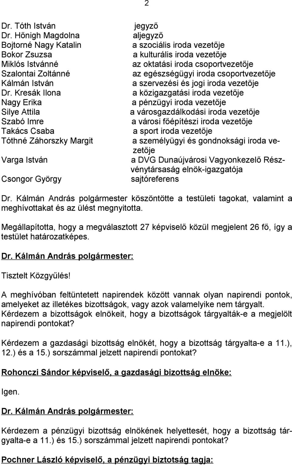 iroda csoportvezetője az egészségügyi iroda csoportvezetője a szervezési és jogi iroda vezetője a közigazgatási iroda vezetője a pénzügyi iroda vezetője a városgazdálkodási iroda vezetője a városi