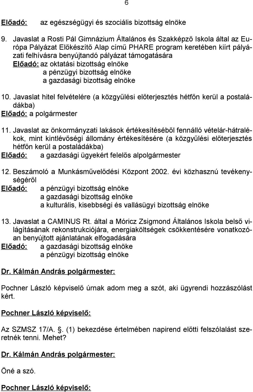 az oktatási bizottság elnöke a pénzügyi bizottság elnöke a gazdasági bizottság elnöke 10. Javaslat hitel felvételére (a közgyűlési előterjesztés hétfőn kerül a postaládákba) Előadó: a polgármester 11.