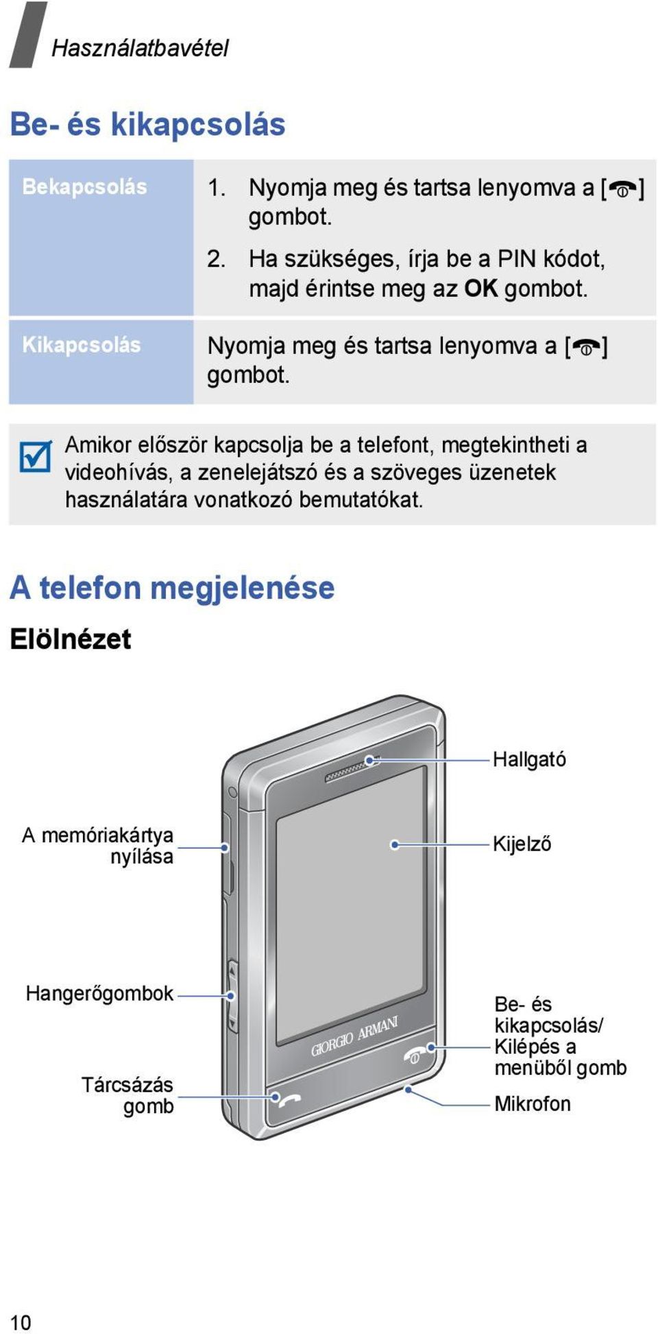 Amikor először kapcsolja be a telefont, megtekintheti a videohívás, a zenelejátszó és a szöveges üzenetek használatára vonatkozó