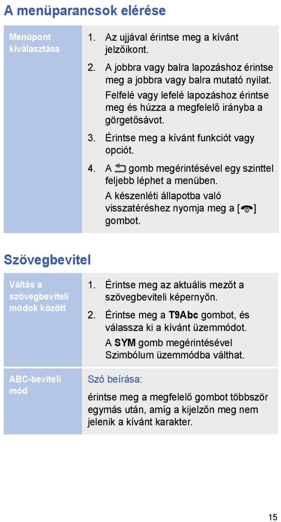 A készenléti állapotba való visszatéréshez nyomja meg a [ ] gombot. Szövegbevitel Váltás a szövegbeviteli módok között ABC-beviteli mód 1. Érintse meg az aktuális mezőt a szövegbeviteli képernyőn. 2.