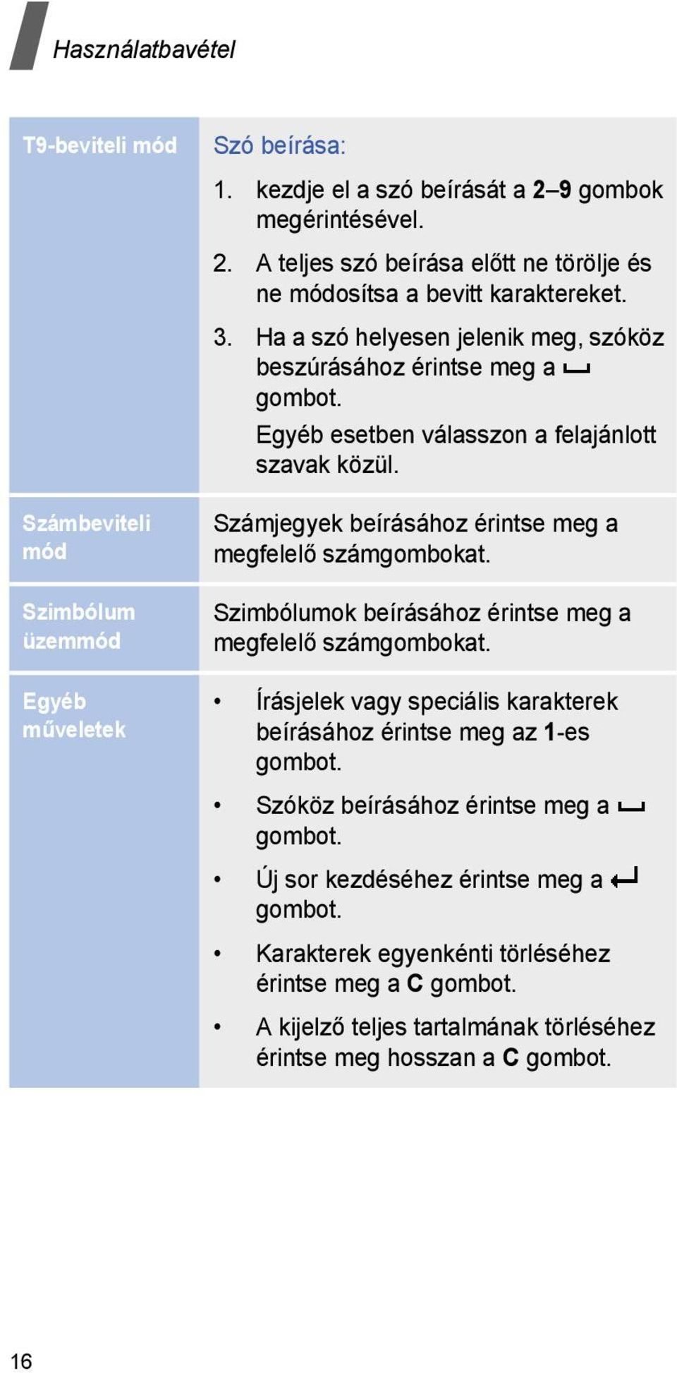 Egyéb esetben válasszon a felajánlott szavak közül. Számjegyek beírásához érintse meg a megfelelő számgombokat. Szimbólumok beírásához érintse meg a megfelelő számgombokat.