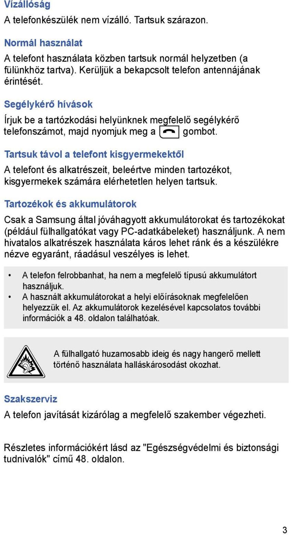 Tartsuk távol a telefont kisgyermekektől A telefont és alkatrészeit, beleértve minden tartozékot, kisgyermekek számára elérhetetlen helyen tartsuk.