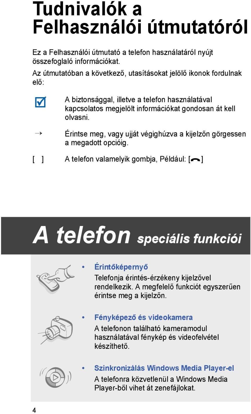 Érintse meg, vagy ujját végighúzva a kijelzőn görgessen a megadott opcióig.