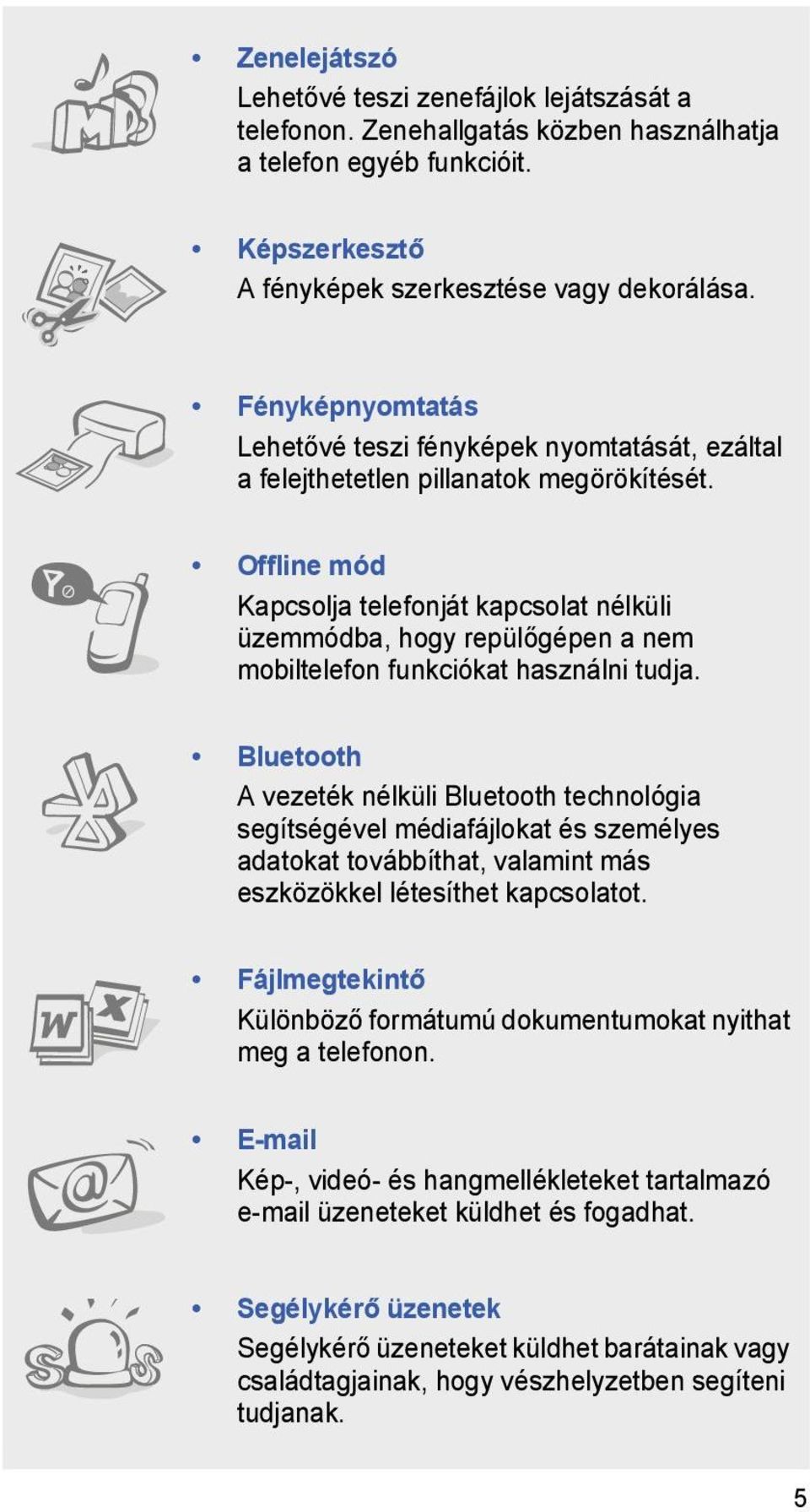 Offline mód Kapcsolja telefonját kapcsolat nélküli üzemmódba, hogy repülőgépen a nem mobiltelefon funkciókat használni tudja.